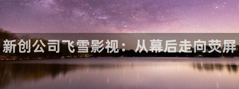 青苹果影院园：新创公司飞雪影视：从幕后走向荧屏